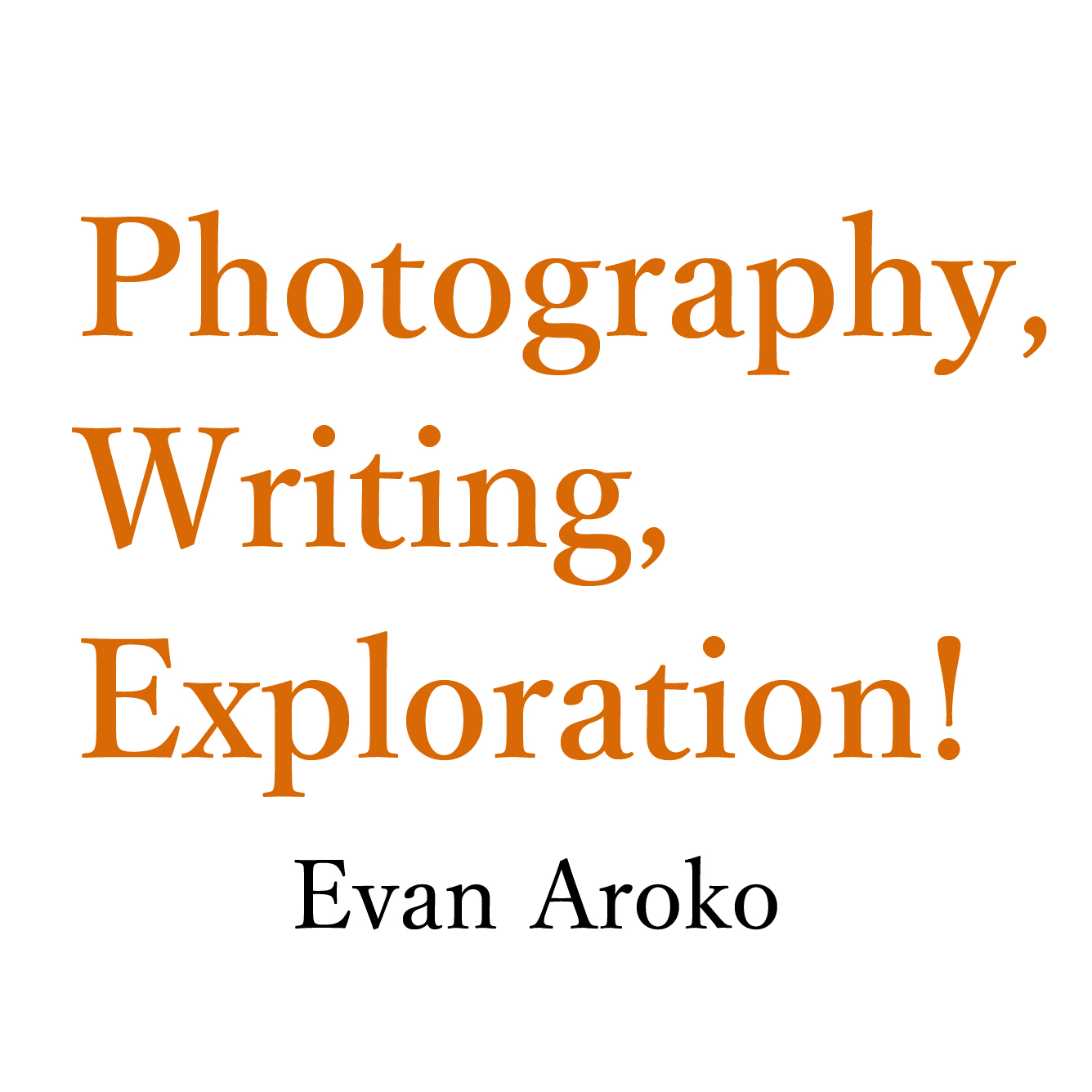 Photography, Writing, Exploration!